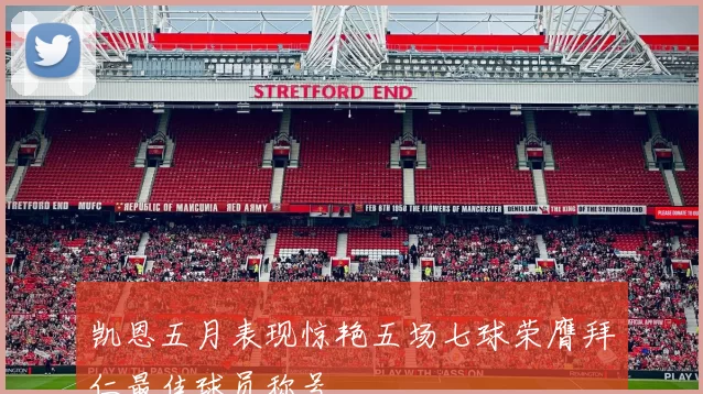凯恩五月表现惊艳五场七球荣膺拜仁最佳球员称号