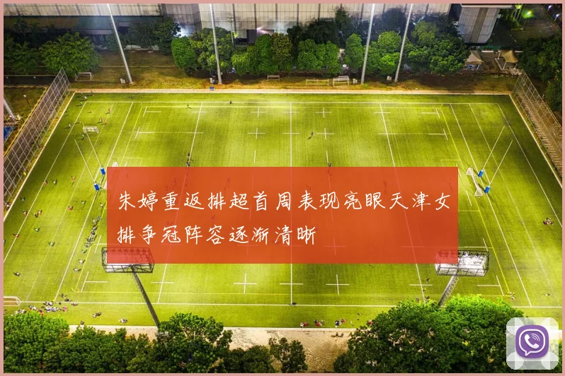 朱婷重返排超首周表现亮眼天津女排争冠阵容逐渐清晰
